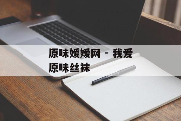 原味嫒嫒网 - 我爱原味丝袜
